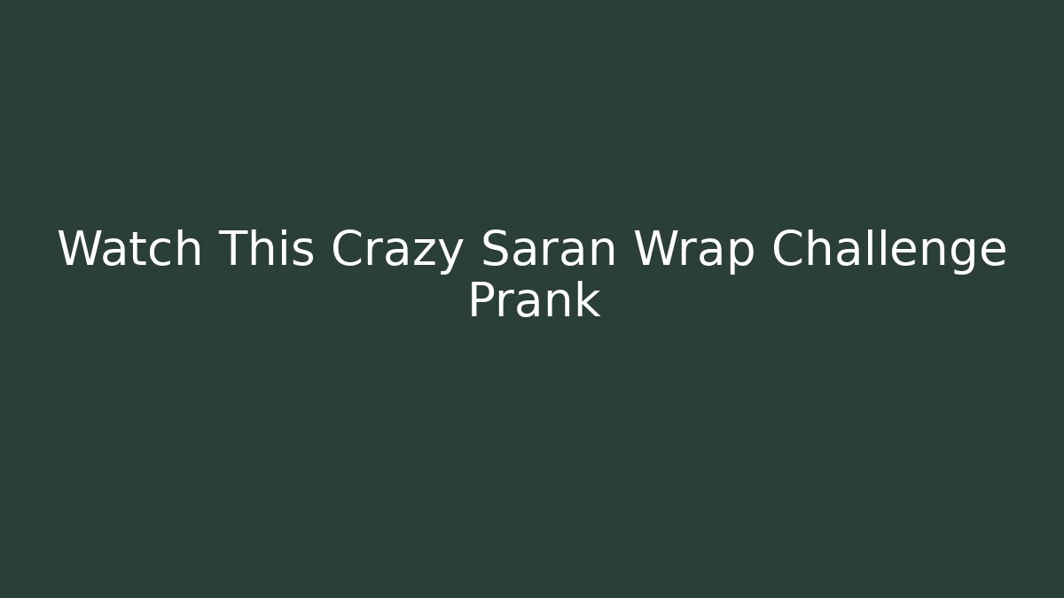 Watch This Crazy Saran Wrap Challenge Prank - Andrea Zevedo
