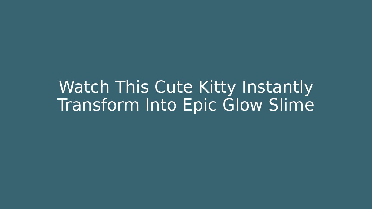 Watch This Cute Kitty Instantly Transform Into Epic Glow Slime