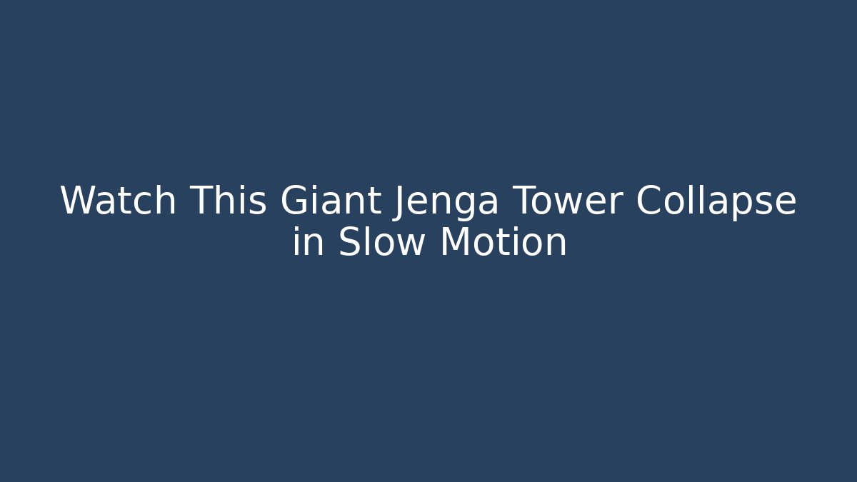 Watch This Giant Jenga Tower Collapse in Slow Motion