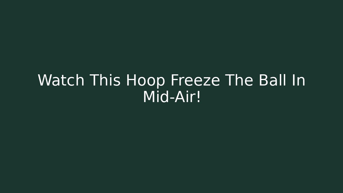Watch This Hoop Freeze The Ball In Mid-Air!