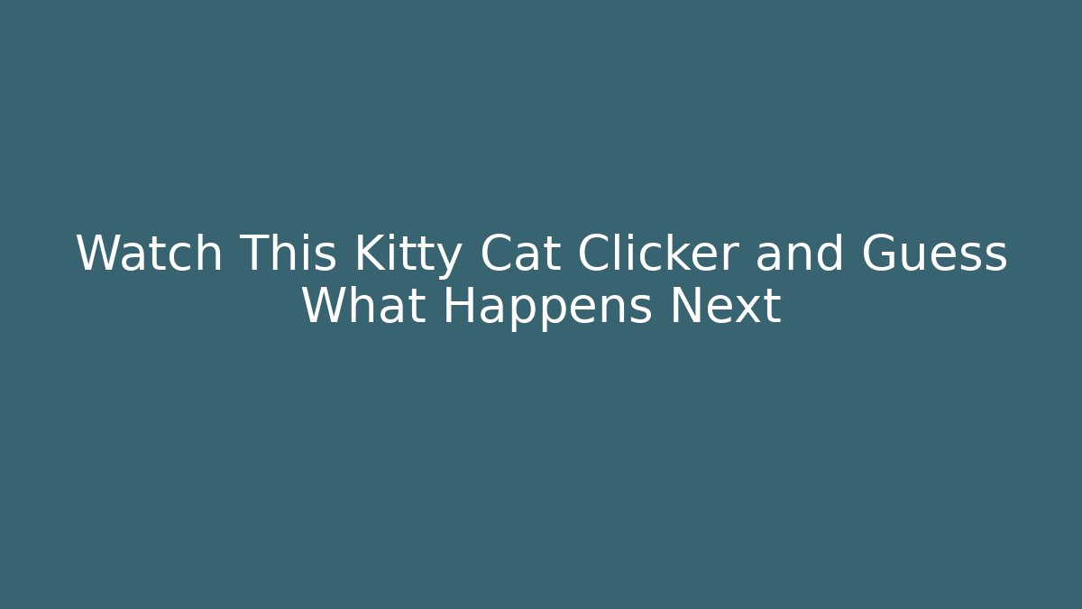 Watch This Kitty Cat Clicker and Guess What Happens Next