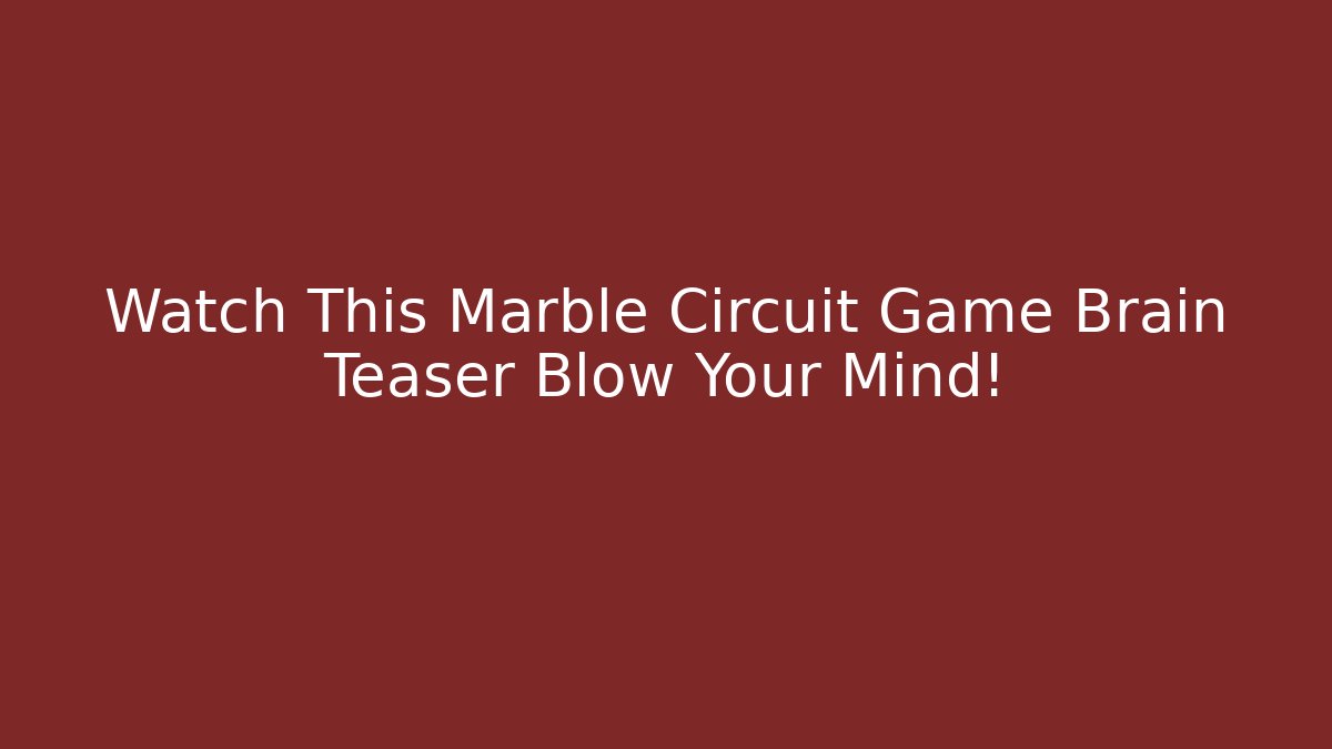 Watch This Marble Circuit Game Brain Teaser Blow Your Mind!