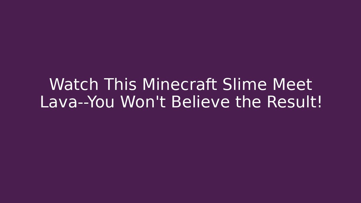 Watch This Minecraft Slime Meet Lava—You Won't Believe the Result!