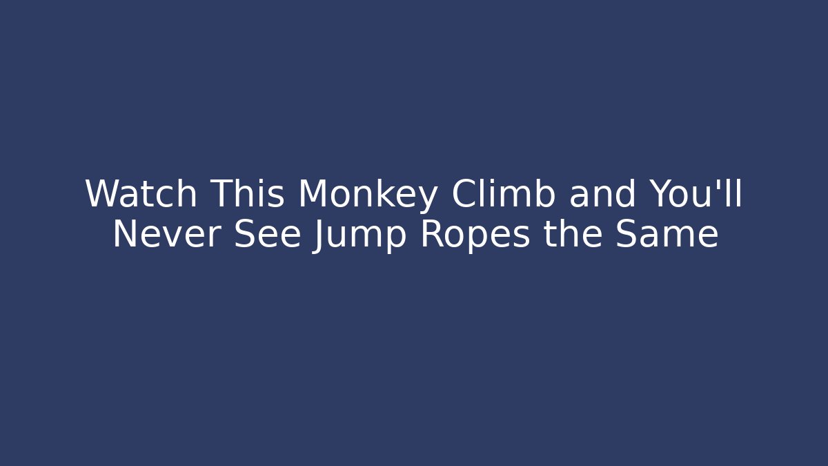 Watch This Monkey Climb and You'll Never See Jump Ropes the Same