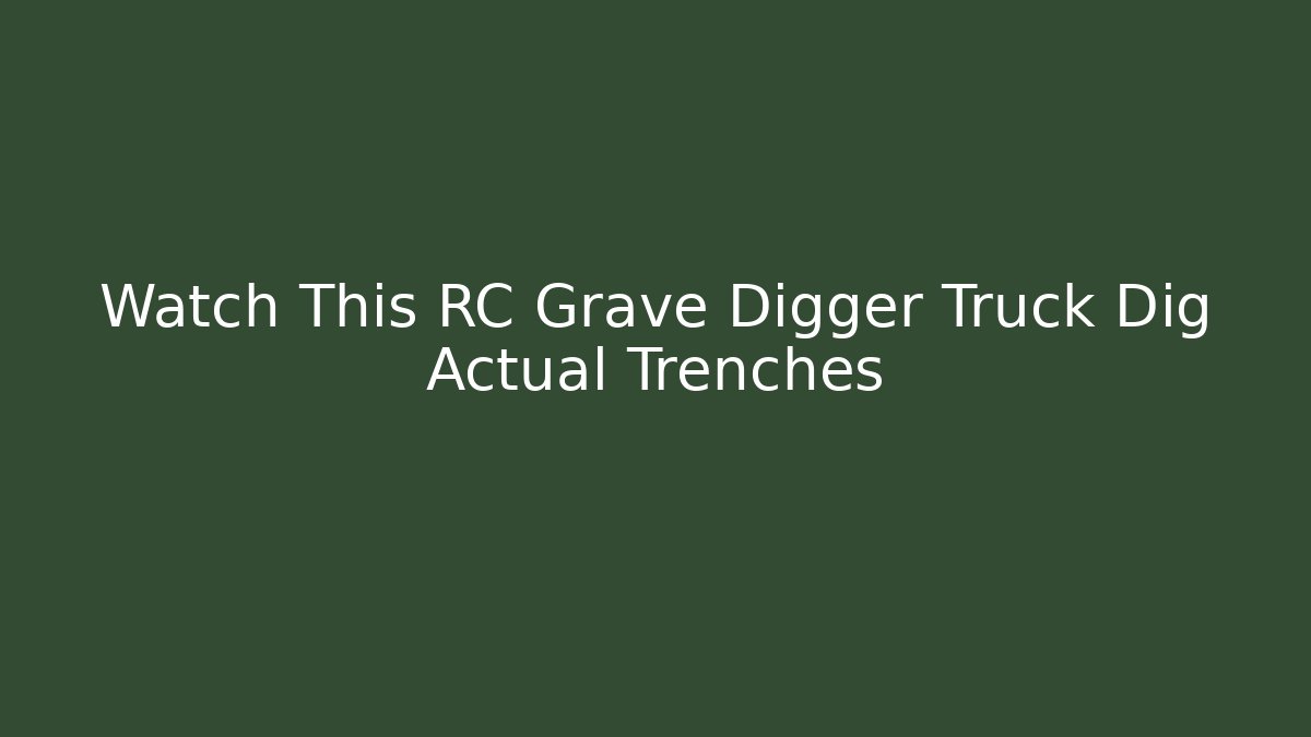Watch This RC Grave Digger Truck Dig Actual Trenches