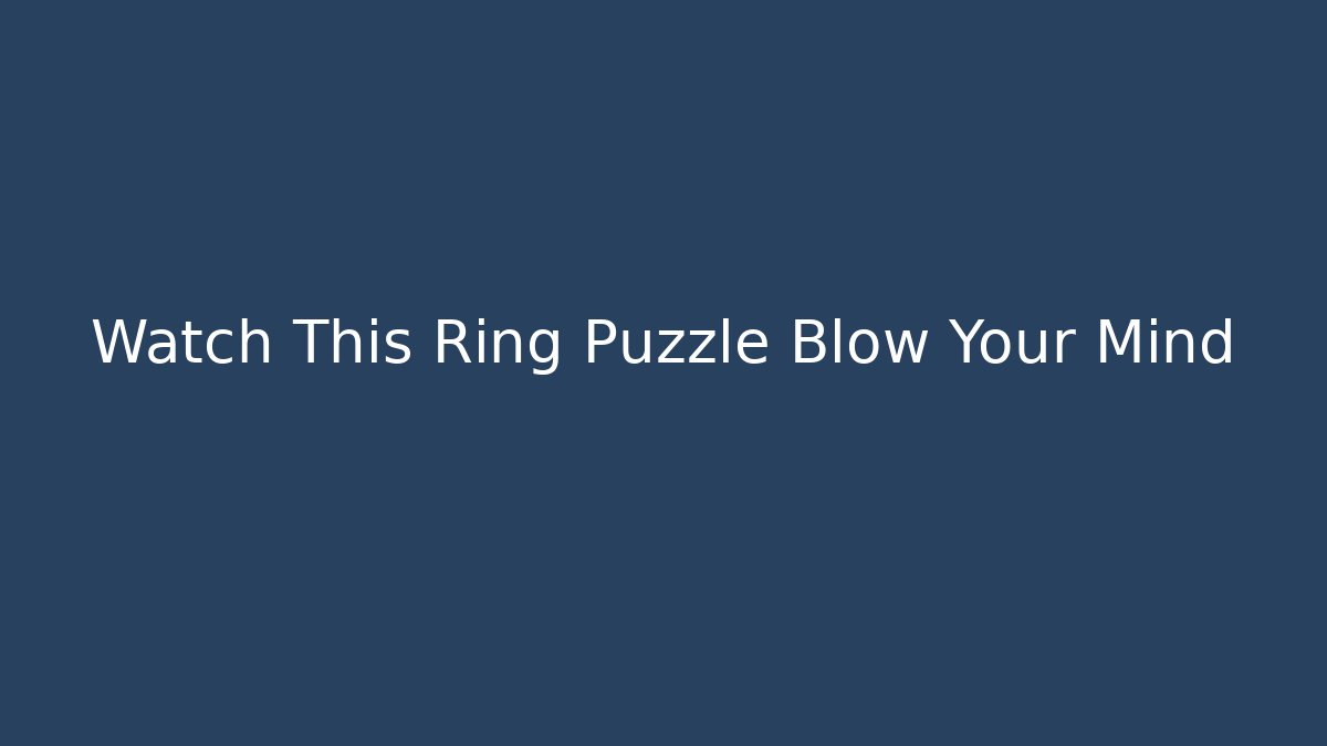 Watch This Ring Puzzle Blow Your Mind