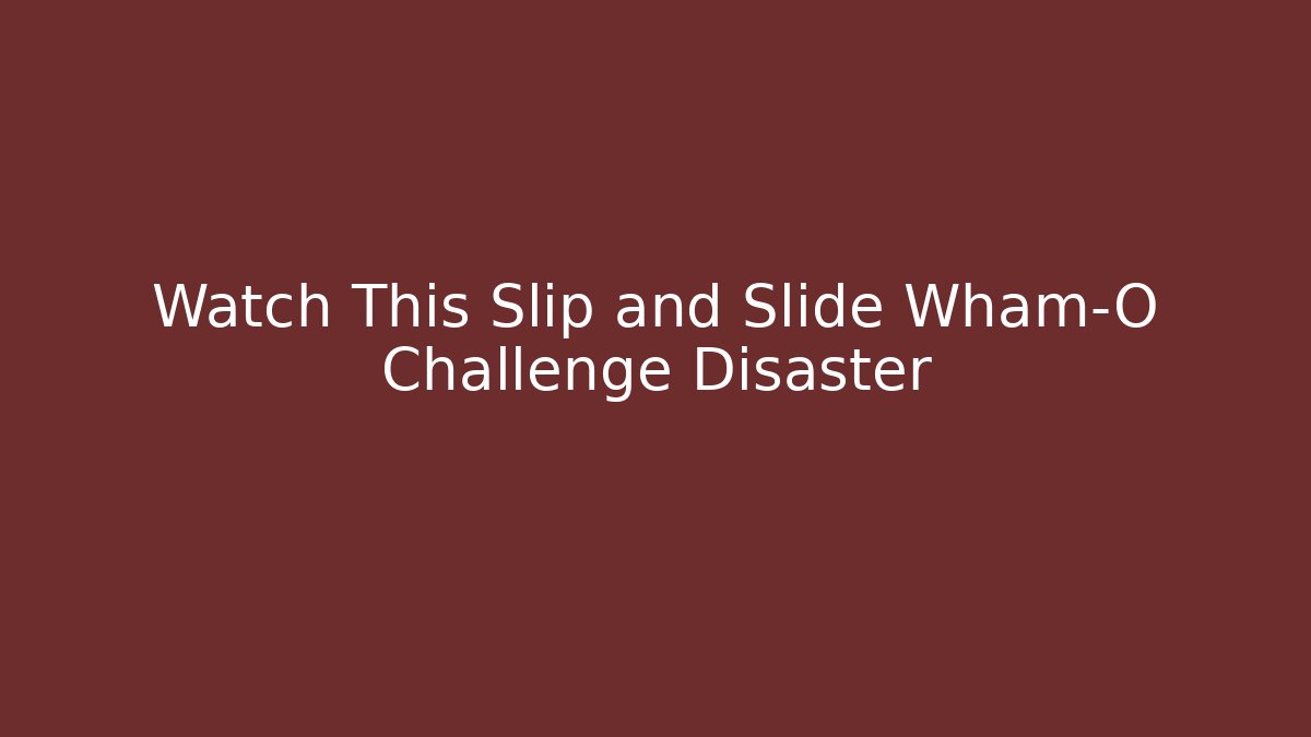 Watch This Slip and Slide Wham-O Challenge Disaster