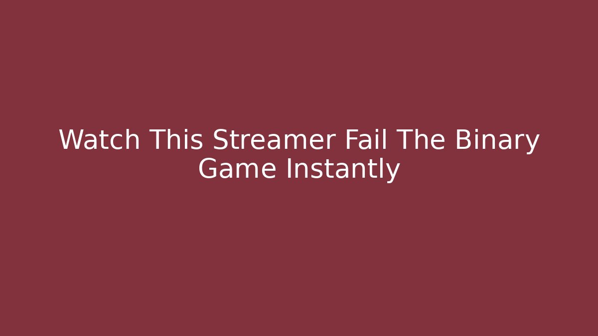 Watch This Streamer Fail The Binary Game Instantly