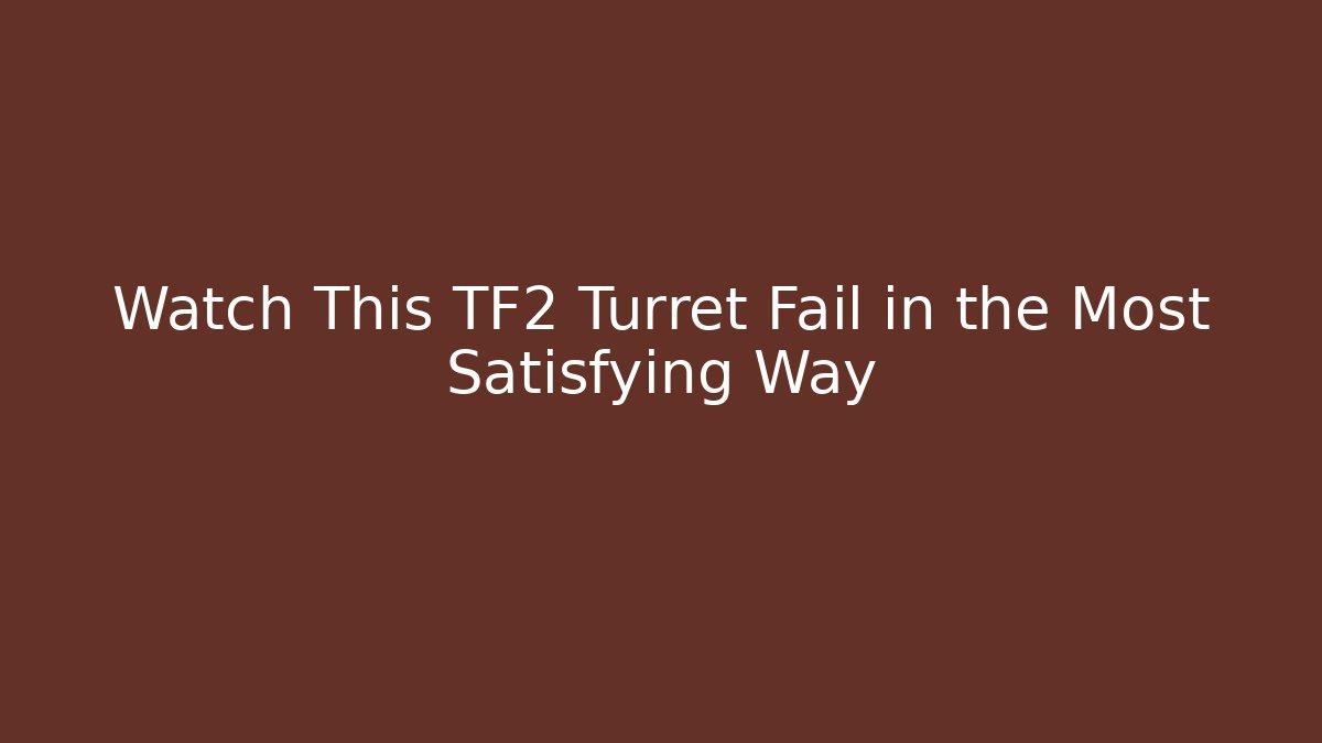 Watch This TF2 Turret Fail in the Most Satisfying Way