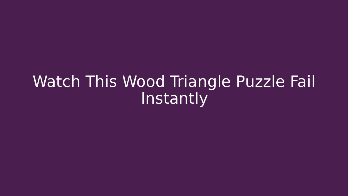 Watch This Wood Triangle Puzzle Fail Instantly