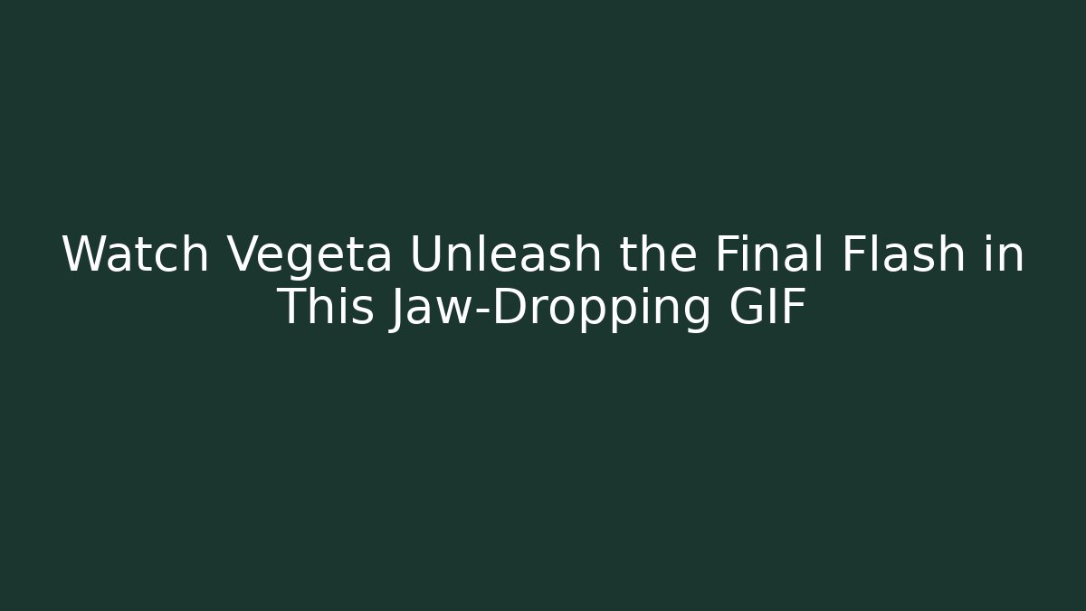 Watch Vegeta Unleash the Final Flash in This Jaw-Dropping GIF