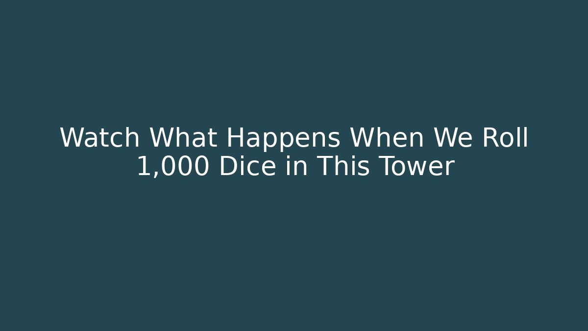 Watch What Happens When We Roll 1,000 Dice in This Tower