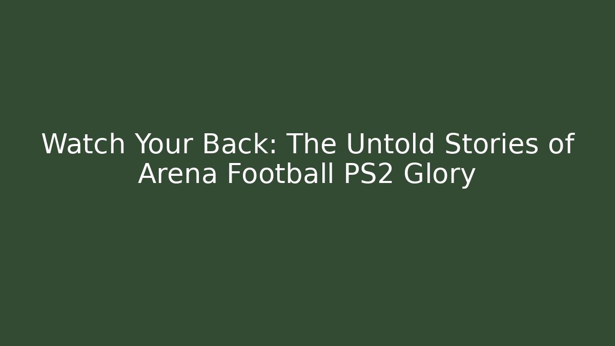 Watch Your Back: The Untold Stories of Arena Football PS2 Glory