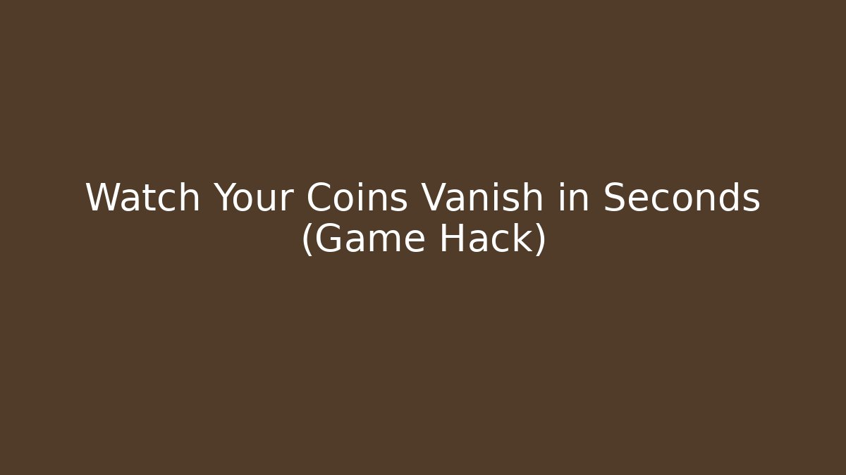 Watch Your Coins Vanish in Seconds (Game Hack)