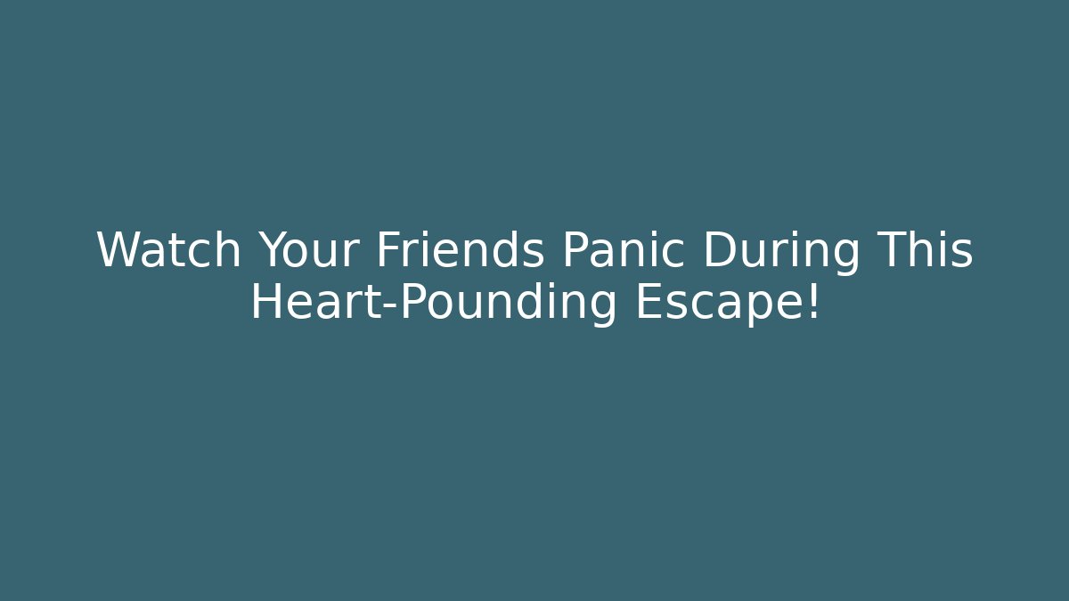 Watch Your Friends Panic During This Heart-Pounding Escape!