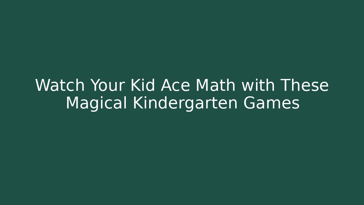 Watch Your Kid Ace Math with These Magical Kindergarten Games