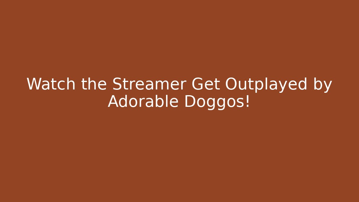 Watch the Streamer Get Outplayed by Adorable Doggos!