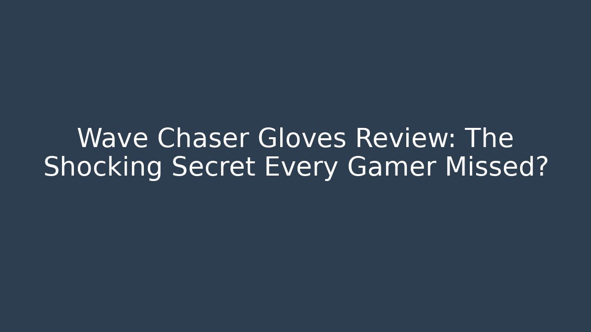 Wave Chaser Gloves Review: The Shocking Secret Every Gamer Missed?