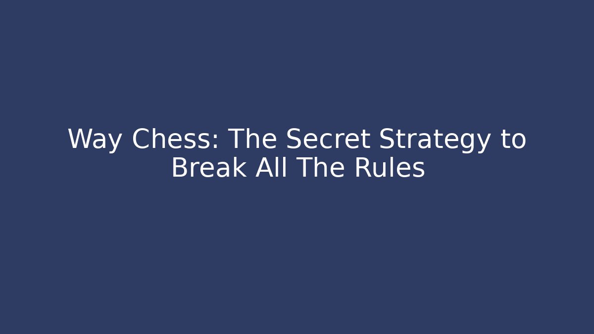 Way Chess: The Secret Strategy to Break All The Rules