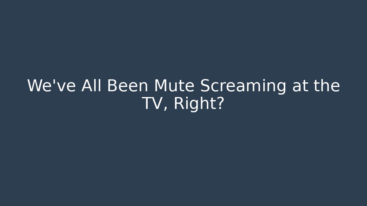 We've All Been Mute Screaming at the TV, Right? - Andrea Zevedo