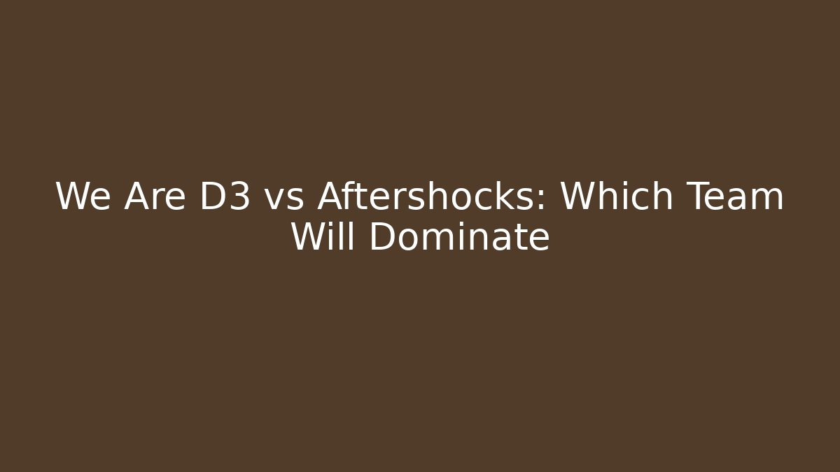 We Are D3 vs Aftershocks: Which Team Will Dominate