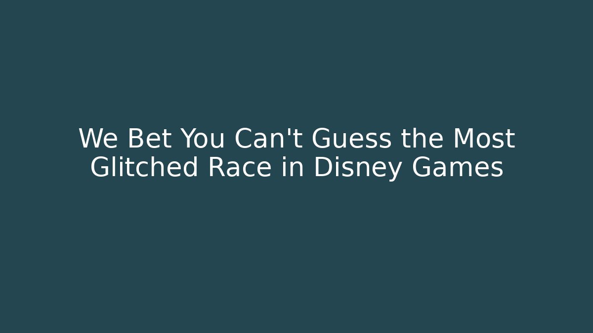 We Bet You Can't Guess the Most Glitched Race in Disney Games