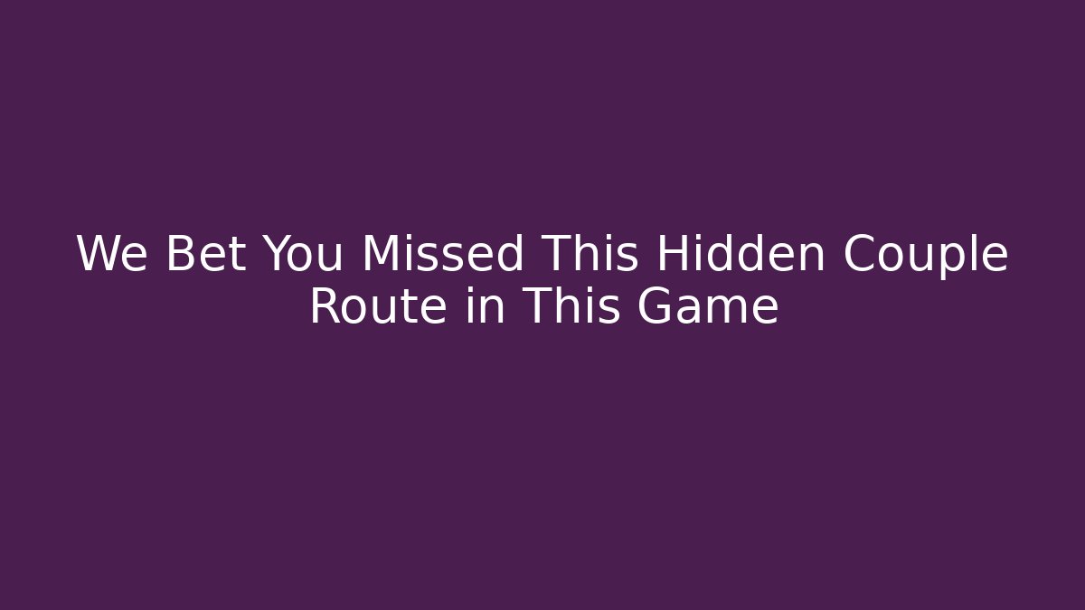 We Bet You Missed This Hidden Couple Route in This Game