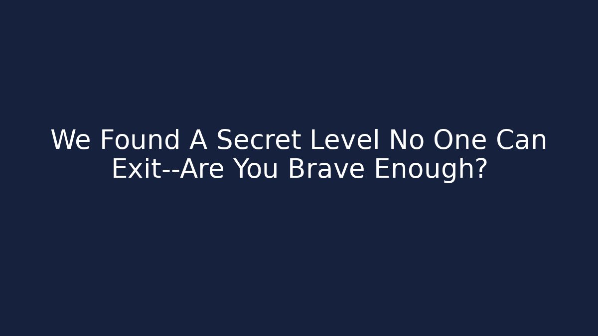 We Found A Secret Level No One Can Exit—Are You Brave Enough?