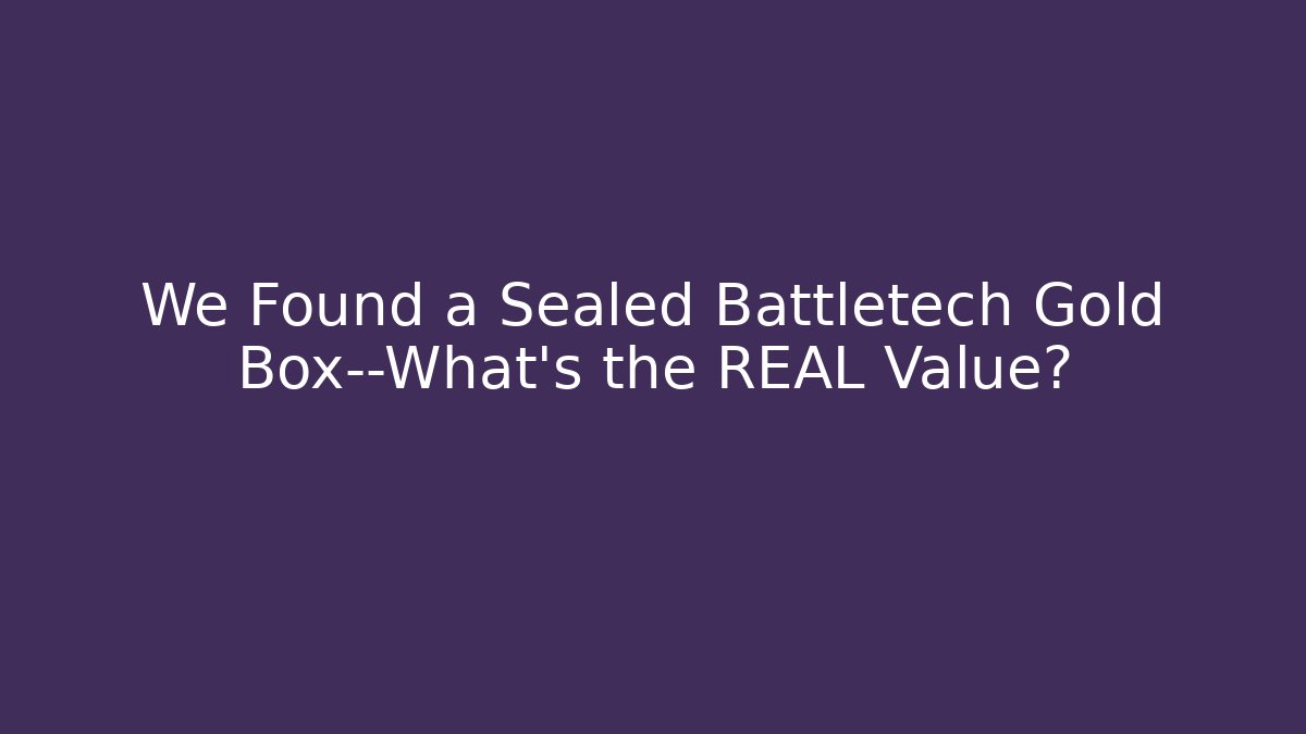 We Found a Sealed Battletech Gold Box—What's the REAL Value?