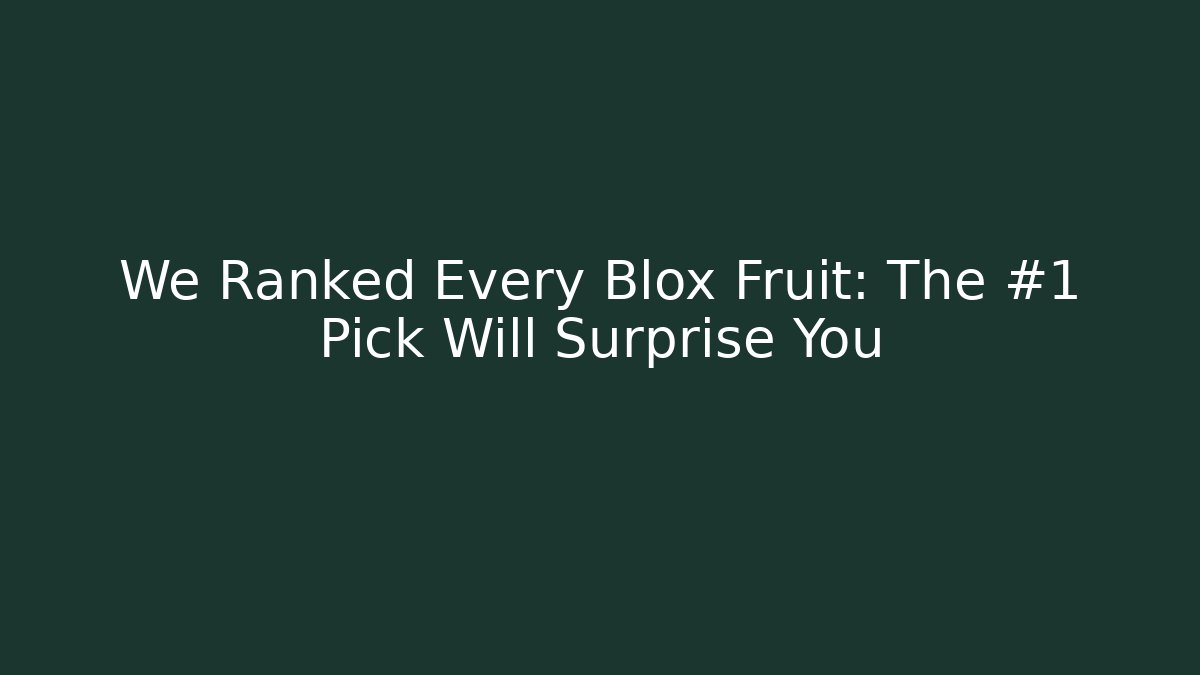We Ranked Every Blox Fruit: The #1 Pick Will Surprise You