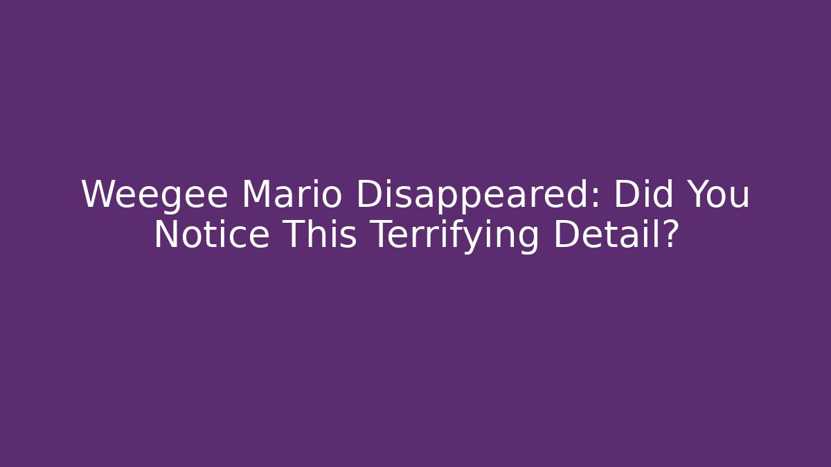 Weegee Mario Disappeared: Did You Notice This Terrifying Detail?