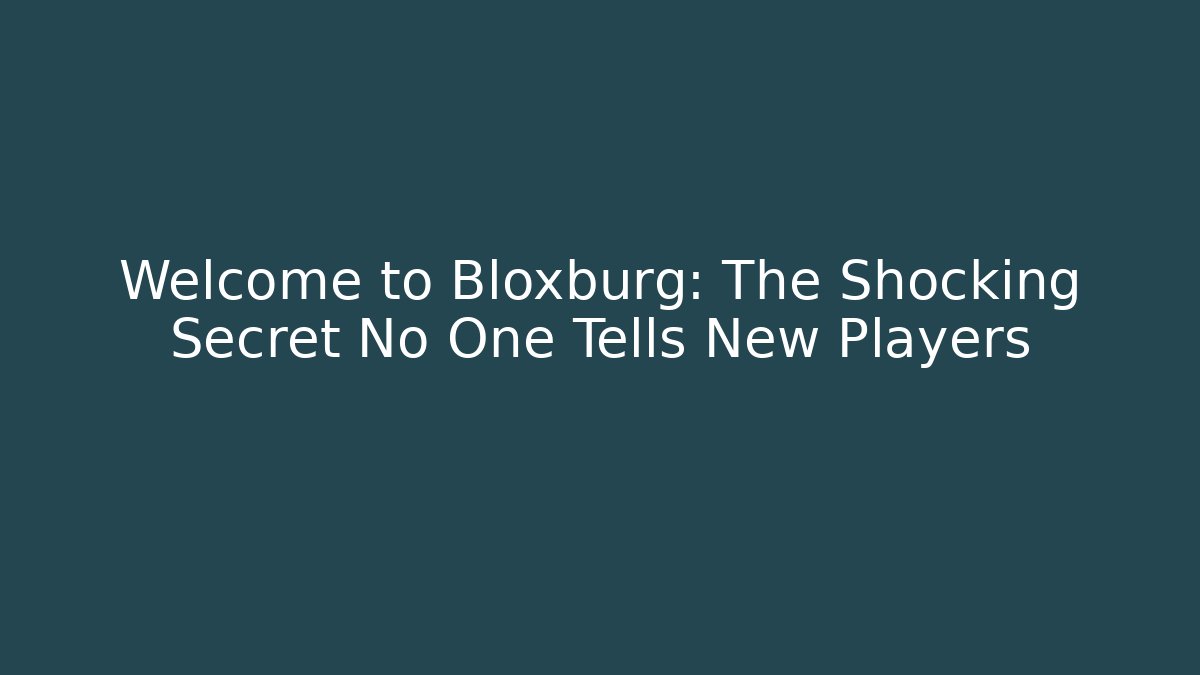 Welcome to Bloxburg: The Shocking Secret No One Tells New Players