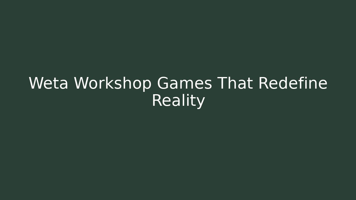 Weta Workshop Games That Redefine Reality