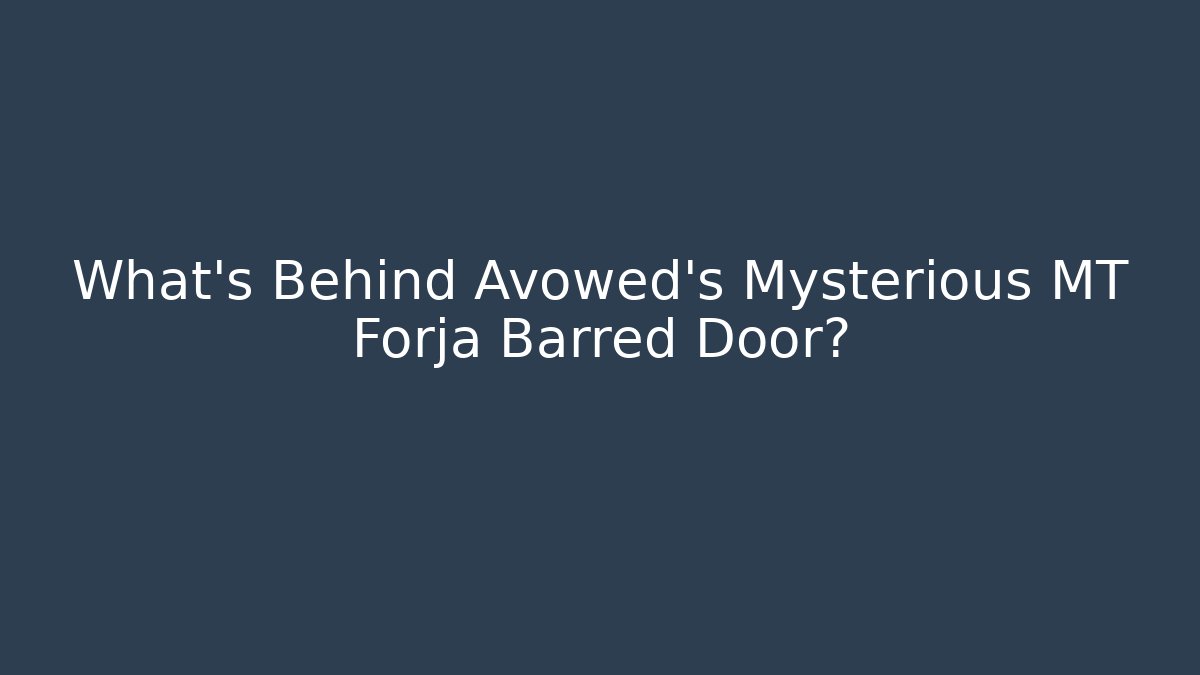What's Behind Avowed's Mysterious MT Forja Barred Door?