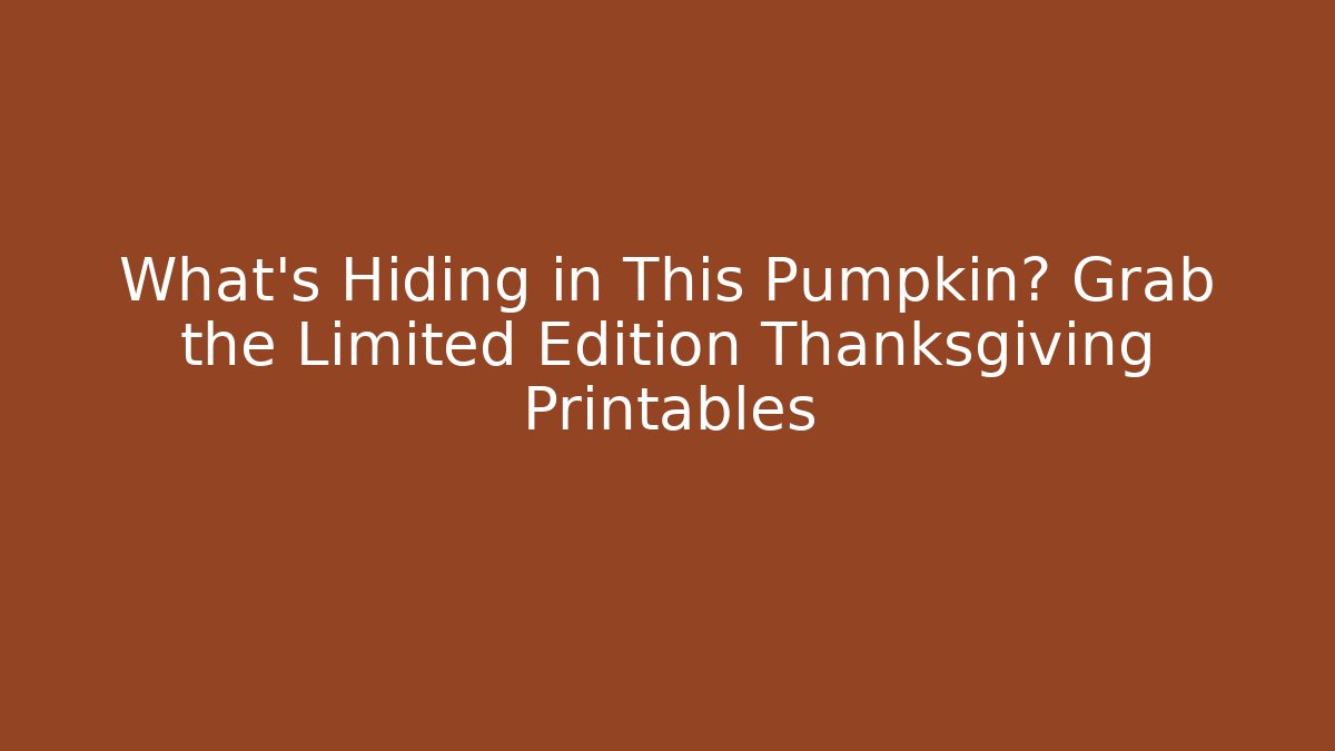 What's Hiding in This Pumpkin? Grab the Limited Edition Thanksgiving Printables