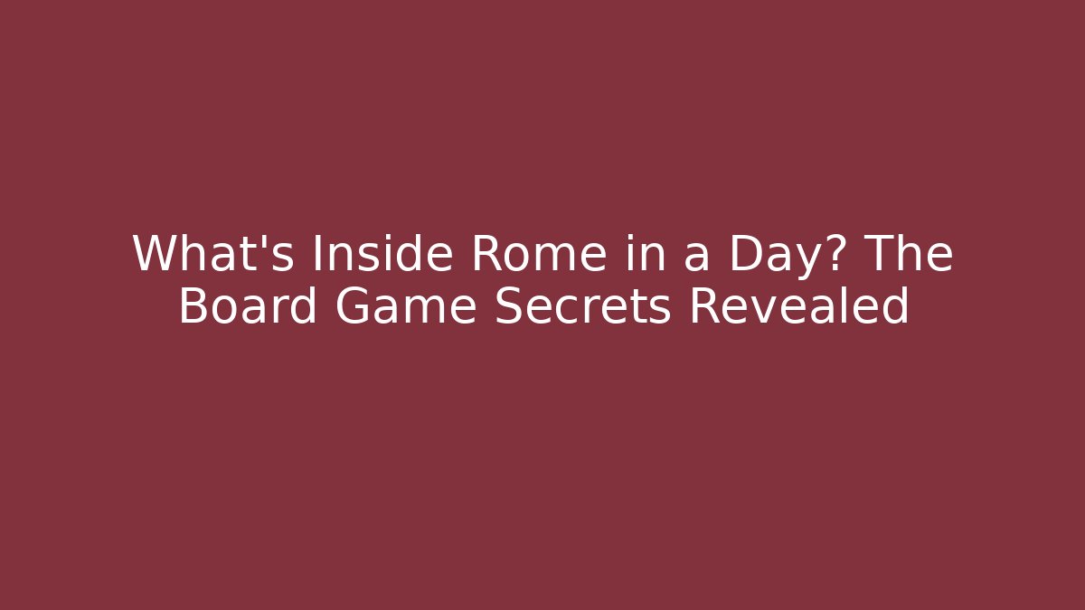What's Inside Rome in a Day? The Board Game Secrets Revealed