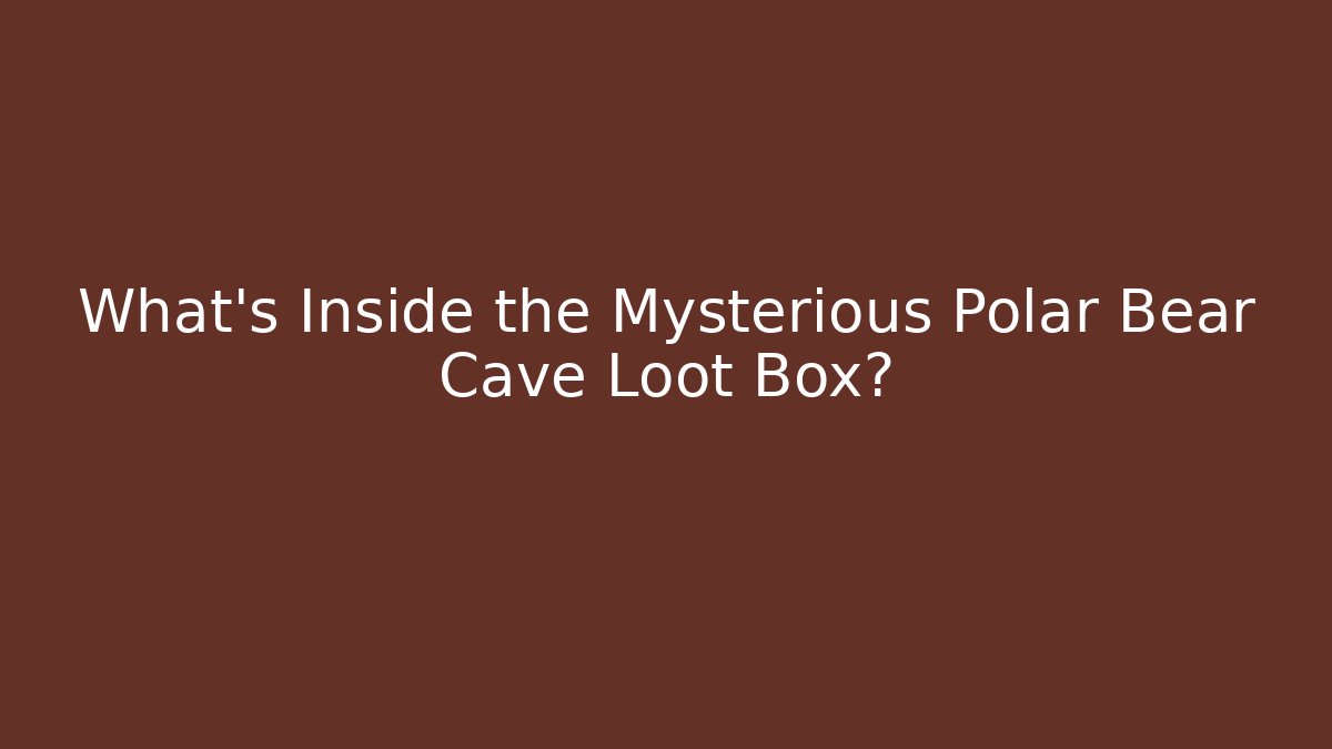 What's Inside the Mysterious Polar Bear Cave Loot Box?