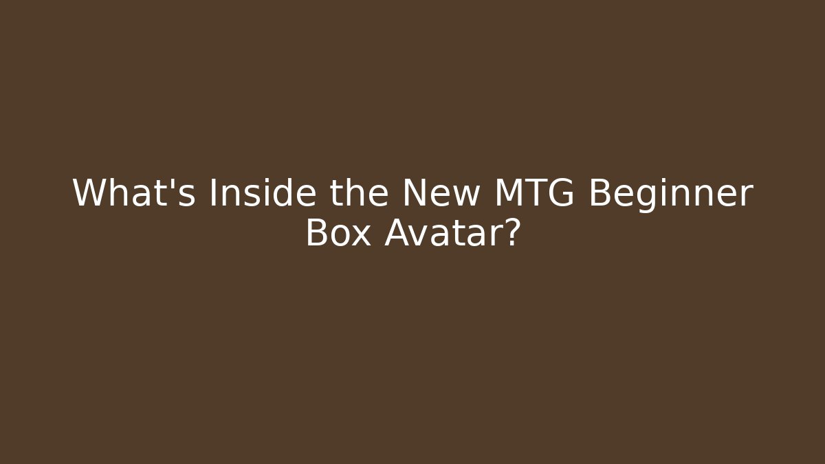 What's Inside the New MTG Beginner Box Avatar?