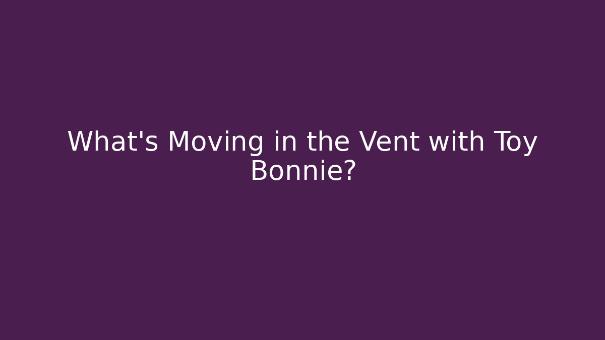 What's Moving in the Vent with Toy Bonnie?