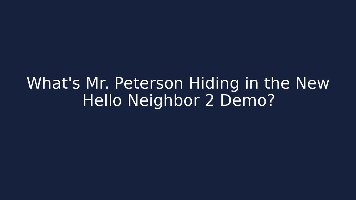 What's Mr. Peterson Hiding in the New Hello Neighbor 2 Demo?