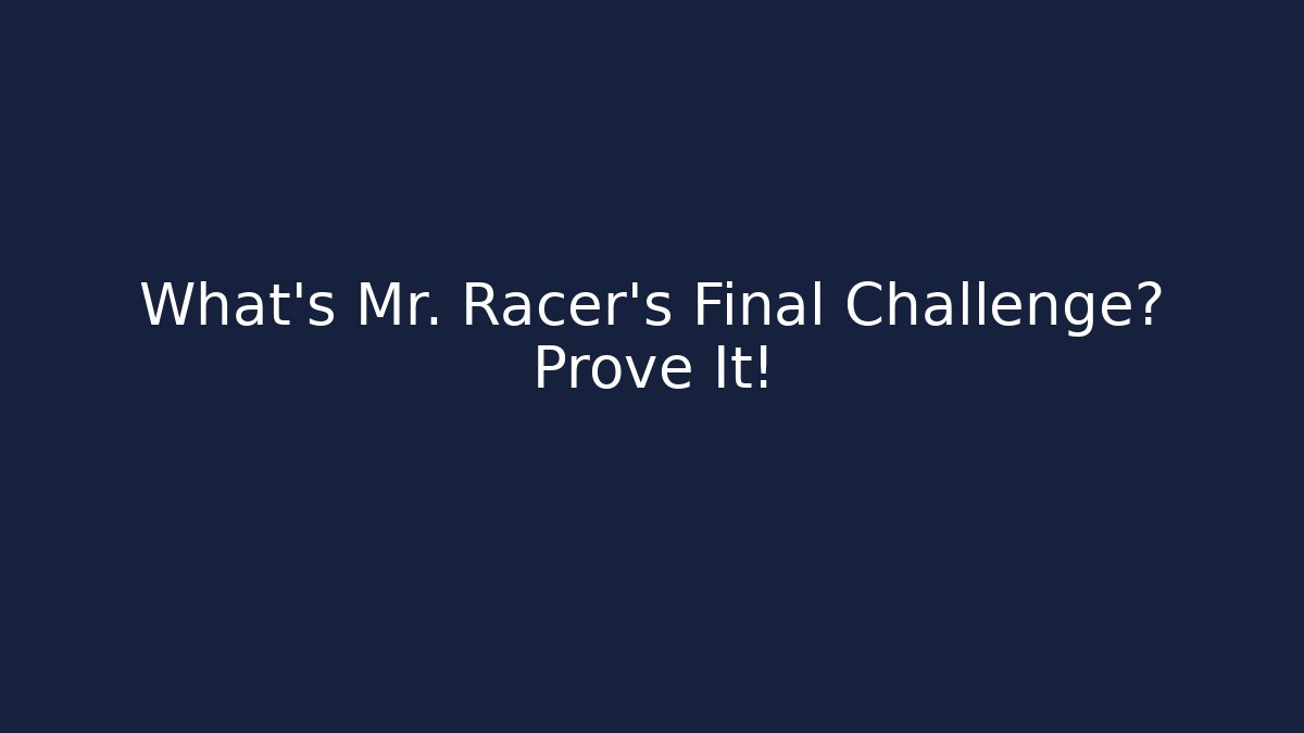 What's Mr. Racer's Final Challenge? Prove It! - Andrea Zevedo