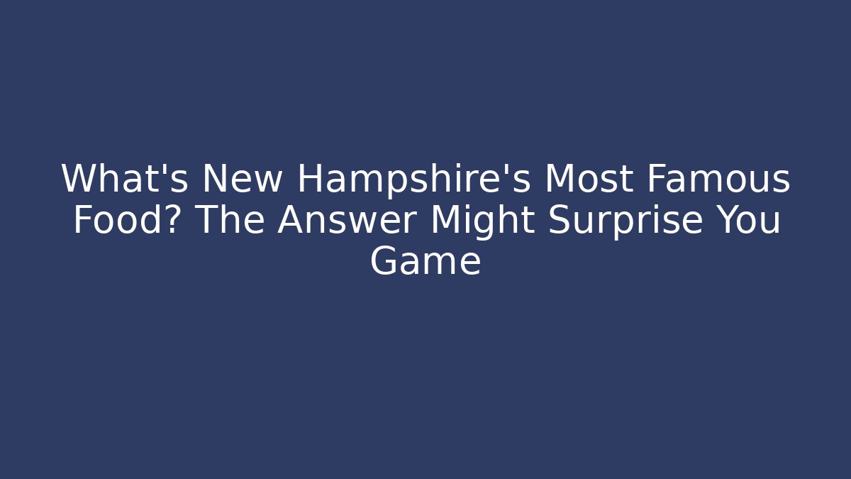 What's New Hampshire's Most Famous Food? The Answer Might Surprise You Game