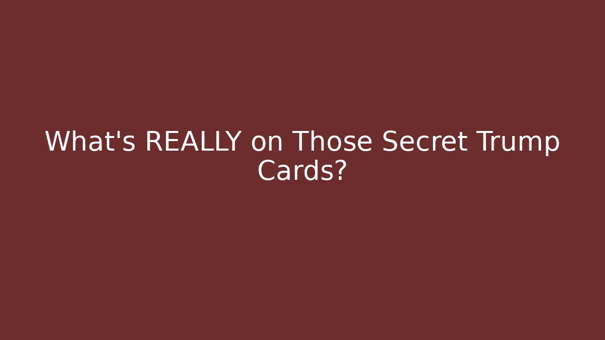 What's REALLY on Those Secret Trump Cards?