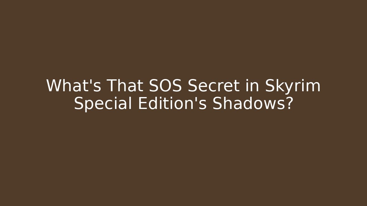 What's That SOS Secret in Skyrim Special Edition's Shadows?