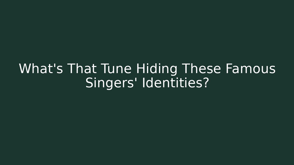 What's That Tune Hiding These Famous Singers' Identities?