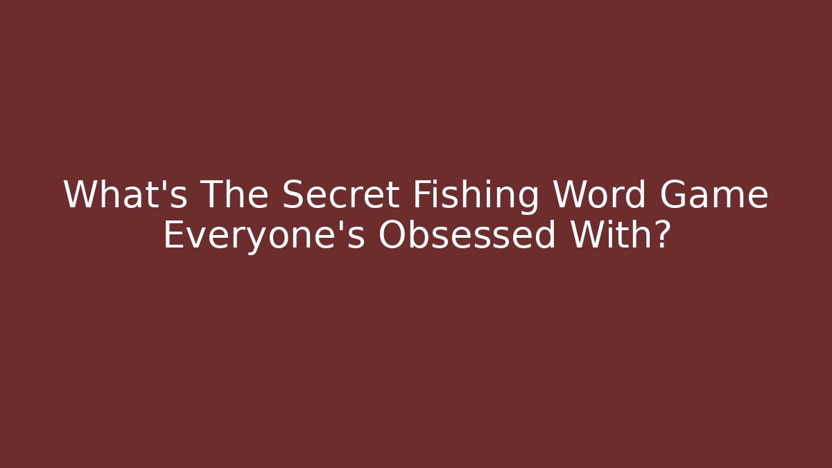 What's The Secret Fishing Word Game Everyone's Obsessed With?
