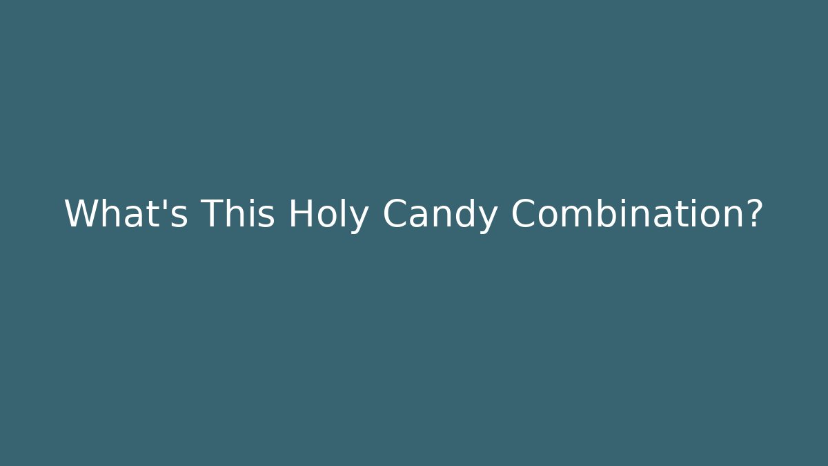 What's This Holy Candy Combination?