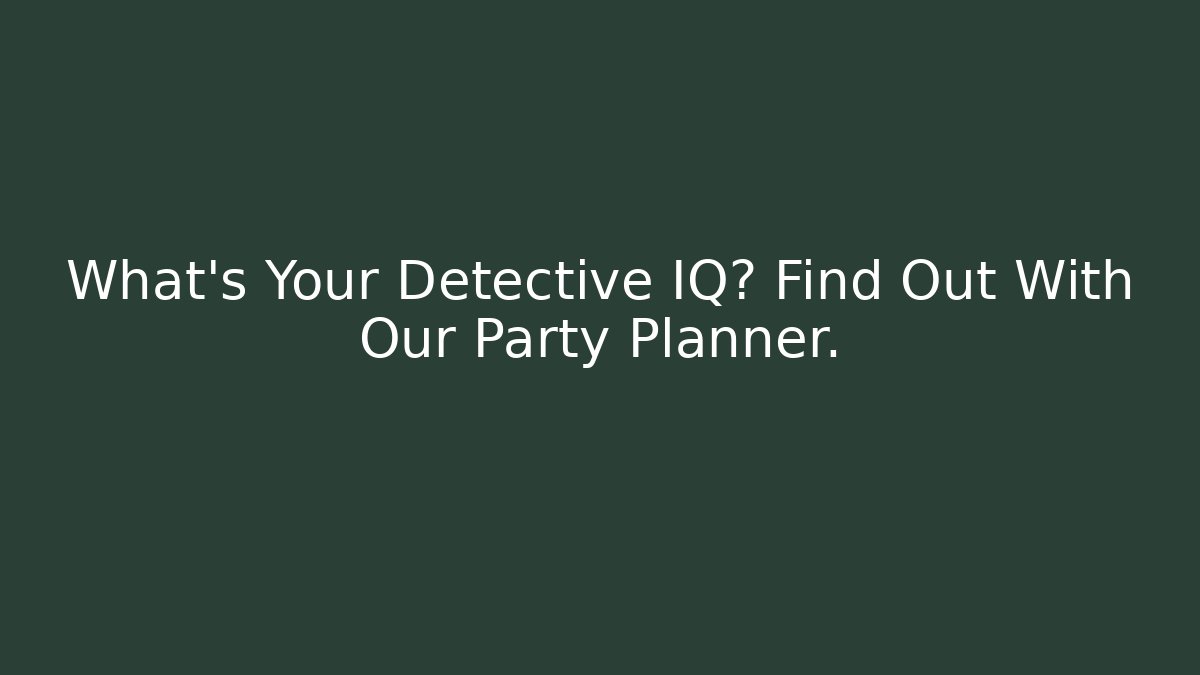 What's Your Detective IQ? Find Out With Our Party Planner.