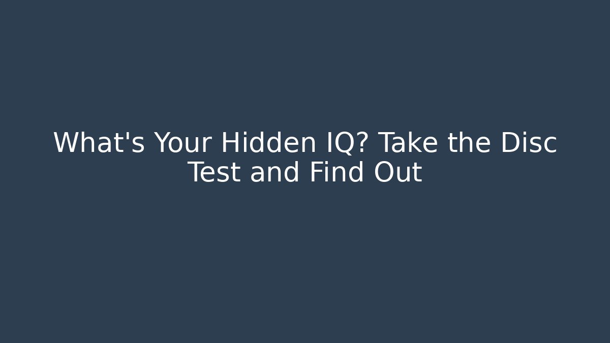 What's Your Hidden IQ? Take the Disc Test and Find Out