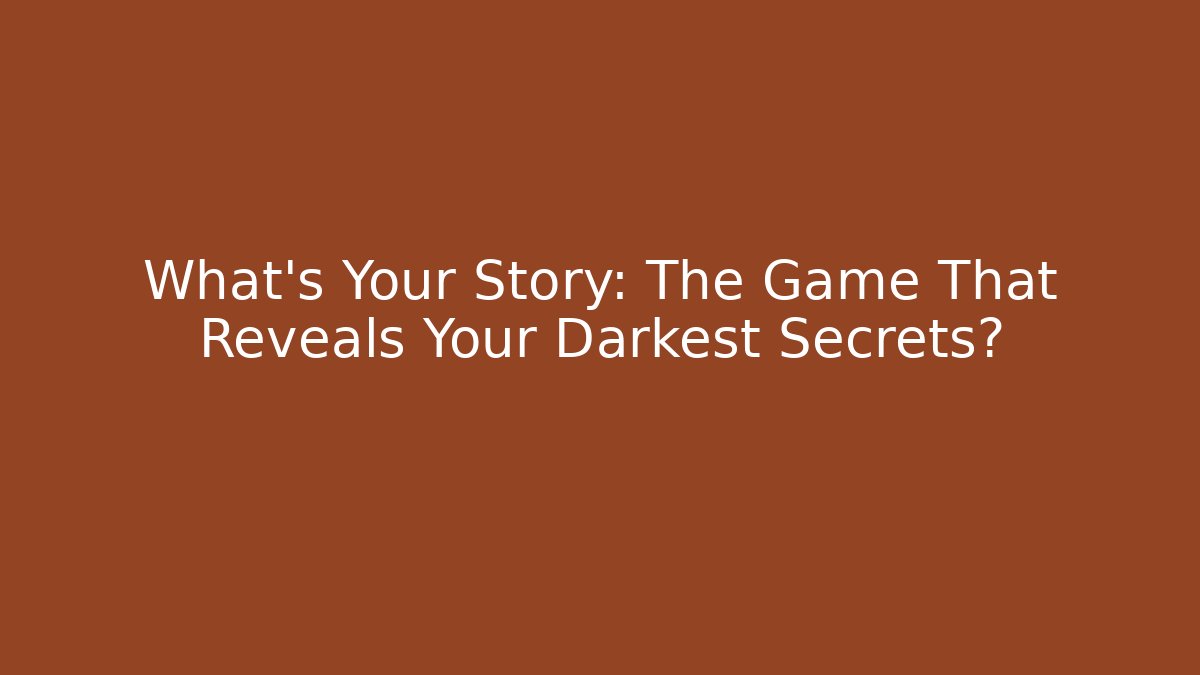 What's Your Story: The Game That Reveals Your Darkest Secrets?